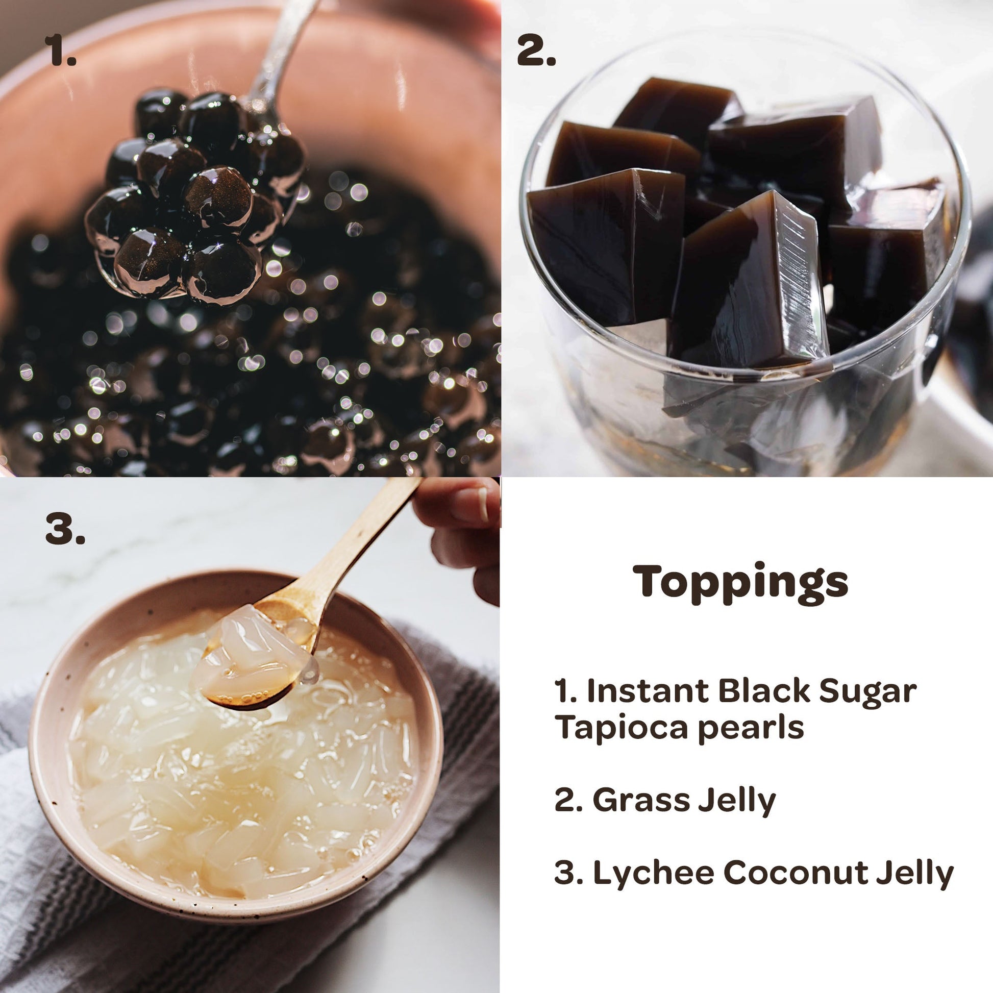 all 3 bubble tea toppings (instant black sugar tapioca pearls, grass jelly, and lychee coconut jelly)